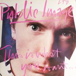 Public Image Limited : This Is What You Want... This Is What You Get